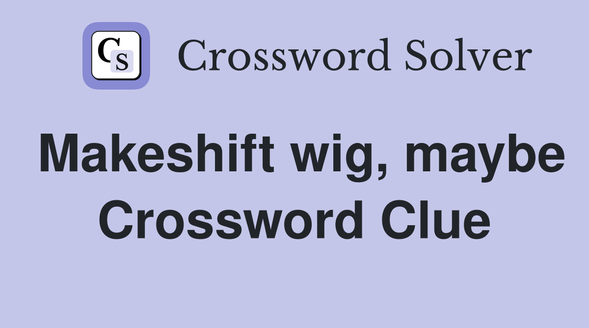 Makeshift wig, maybe Crossword Clue