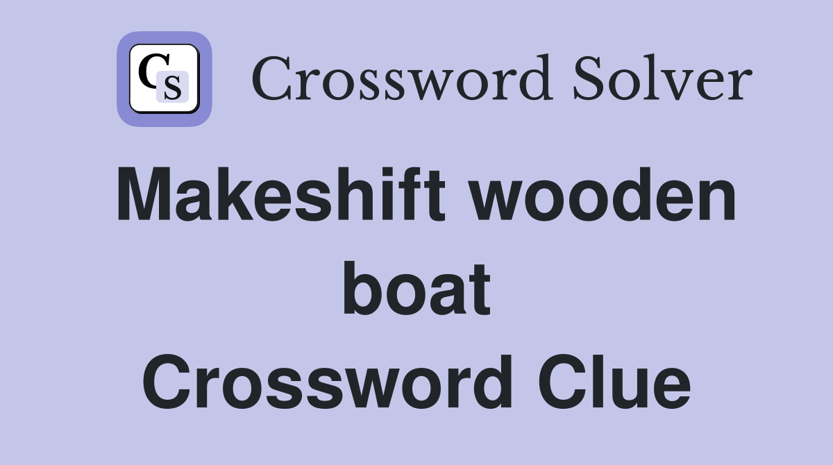 Makeshift wooden boat Crossword Clue