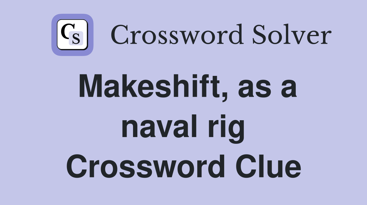 Makeshift, as a naval rig Crossword Clue