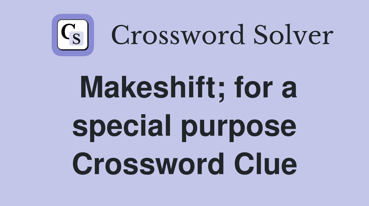 Makeshift; for a special purpose Crossword Clue