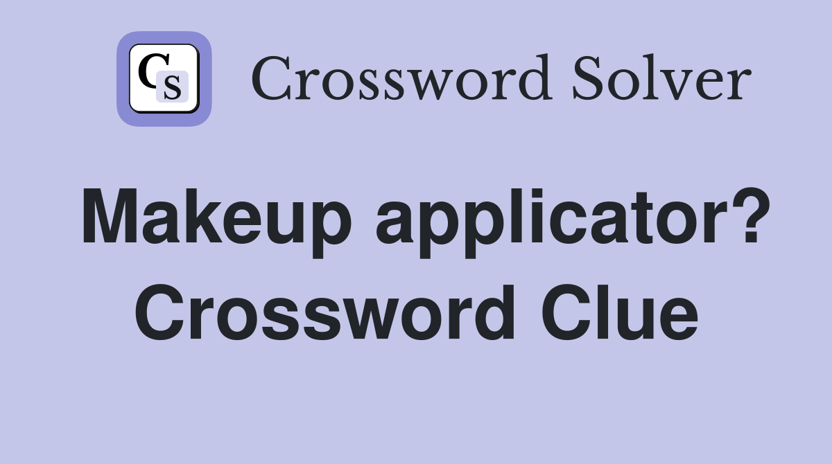Makeup applicator? Crossword Clue
