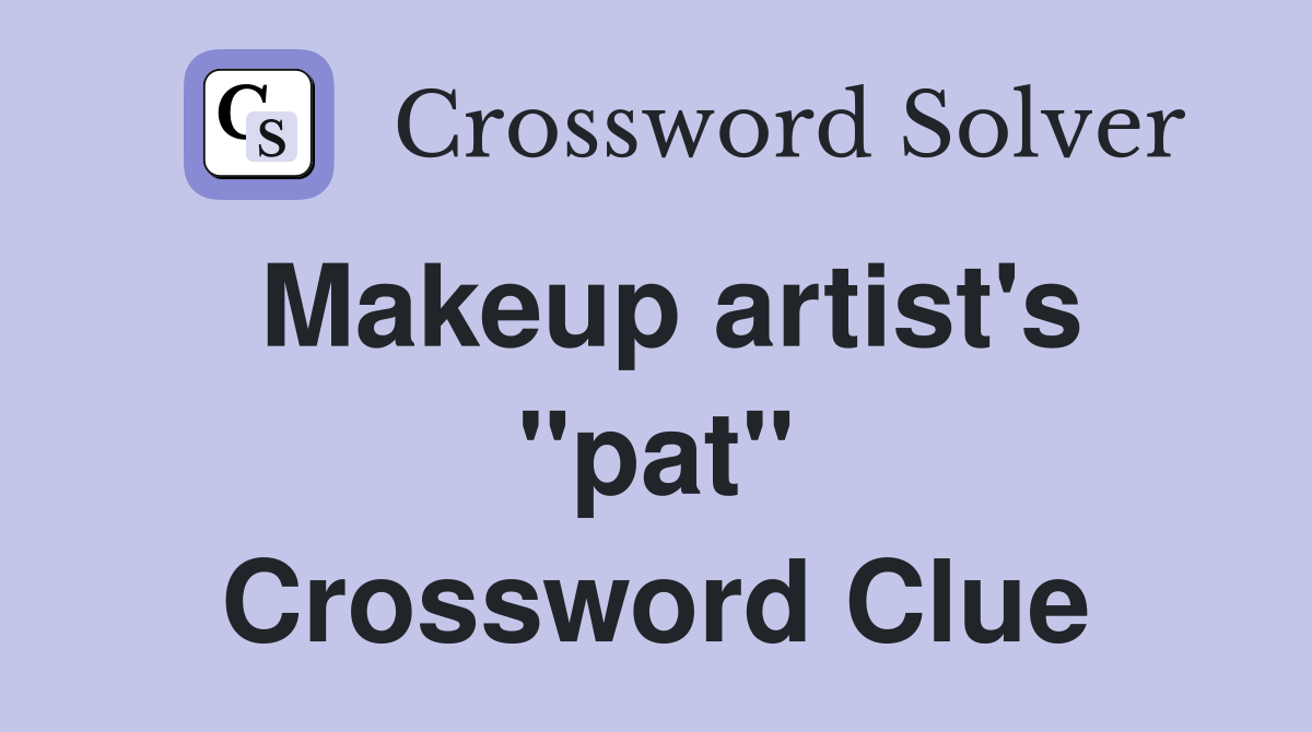 Makeup artist's "pat" Crossword Clue