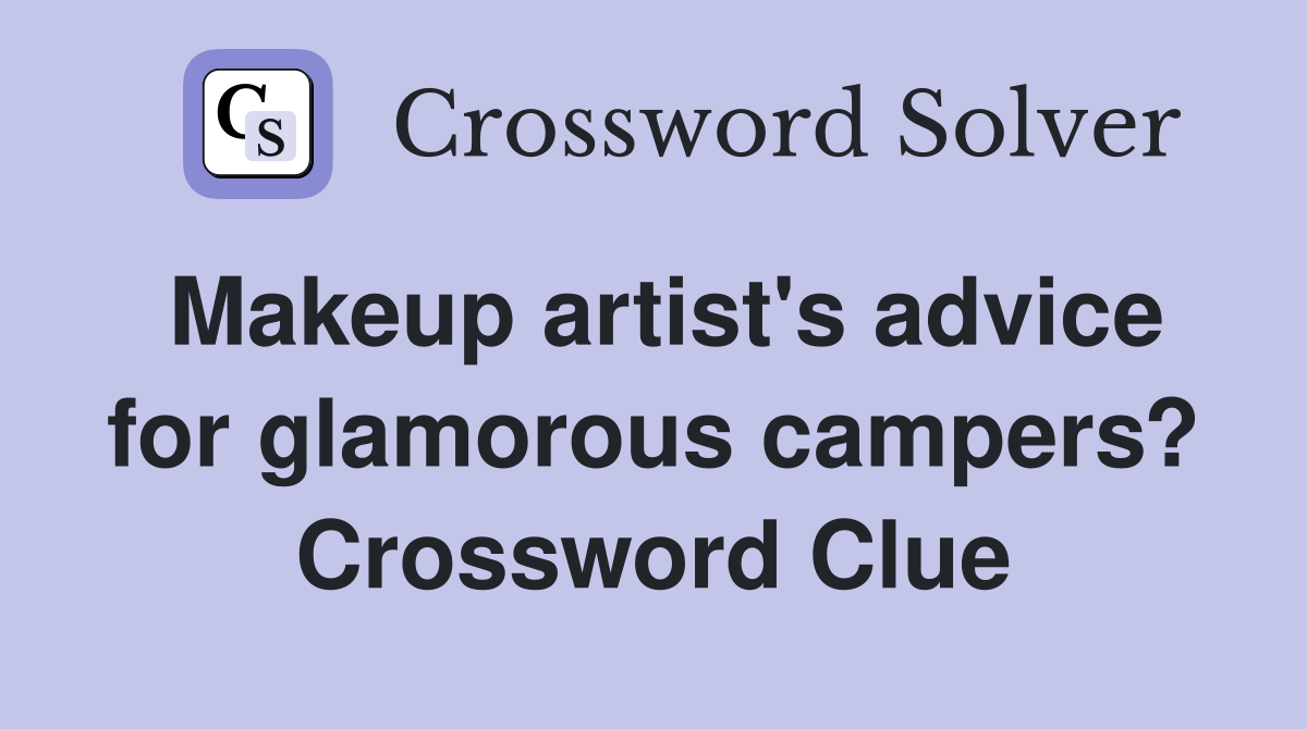 Makeup artist's advice for glamorous campers? Crossword Clue