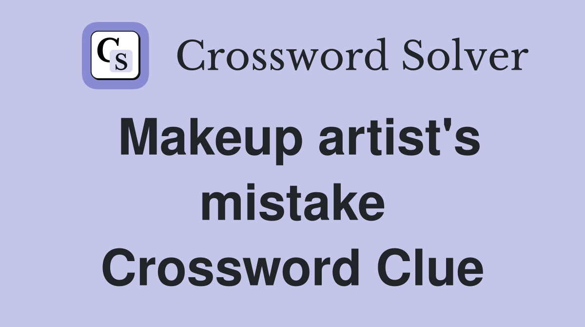 Makeup artist's mistake Crossword Clue