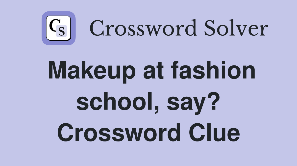Makeup at fashion school, say? Crossword Clue
