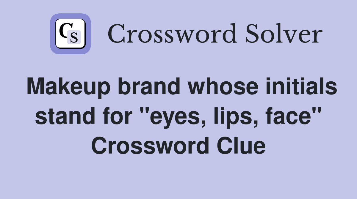 Makeup brand whose initials stand for "eyes, lips, face" Crossword Clue