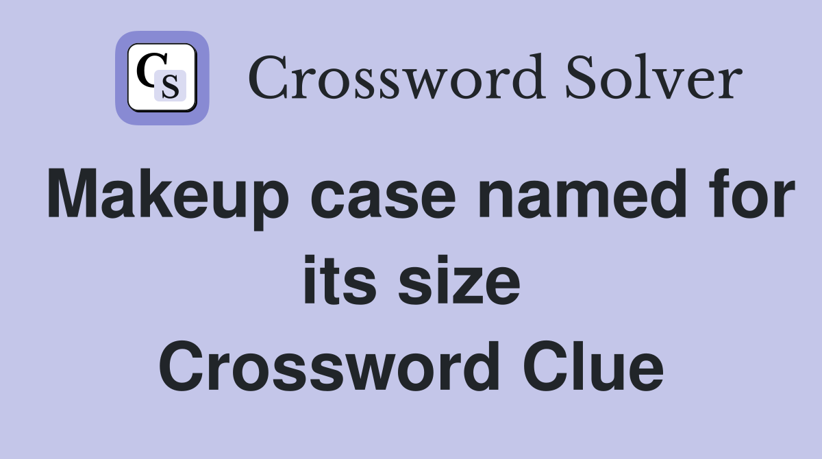 Makeup case named for its size Crossword Clue