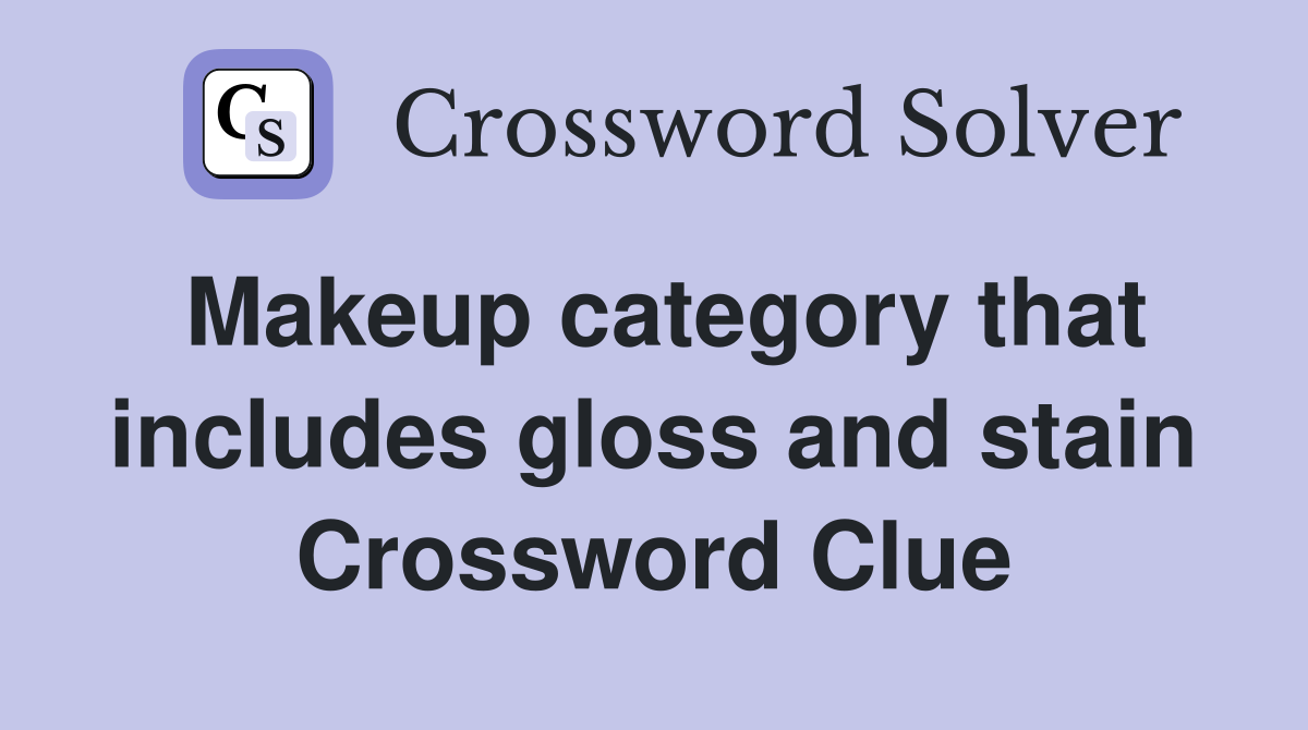 Makeup category that includes gloss and stain Crossword Clue