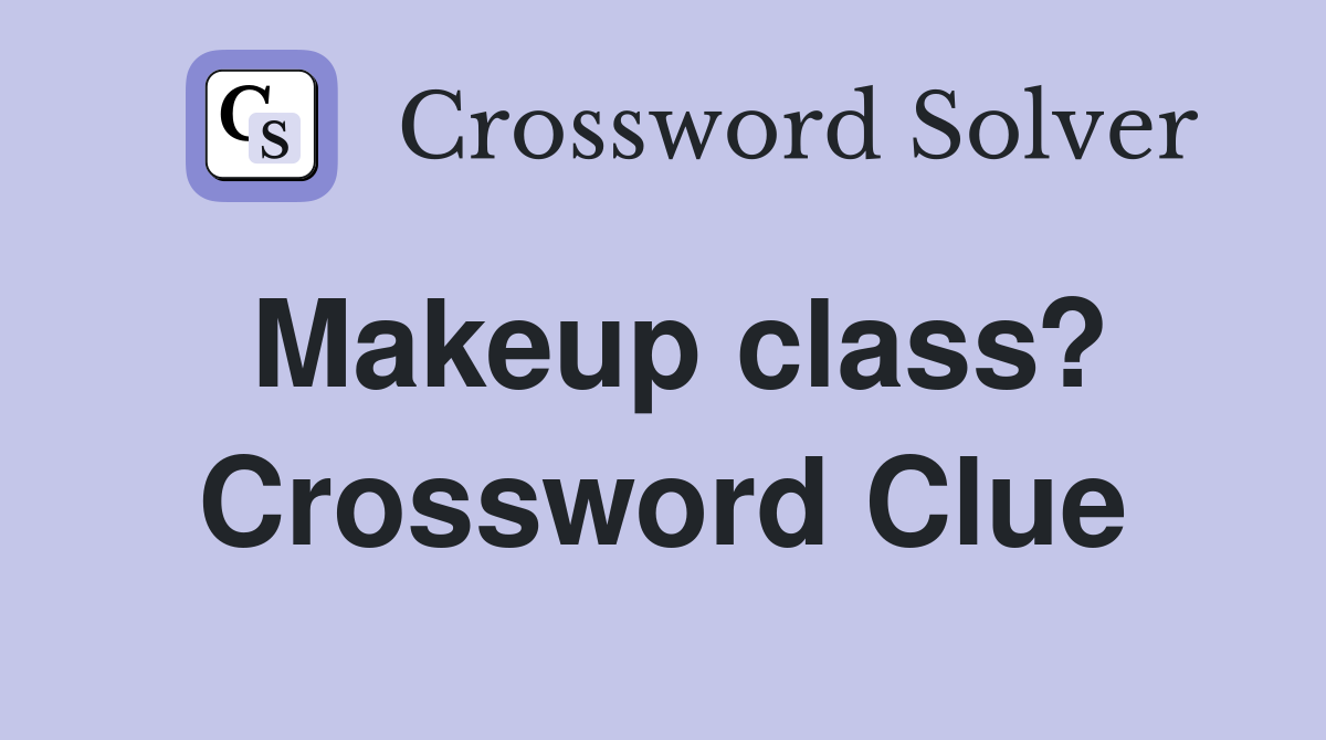 Makeup class? Crossword Clue