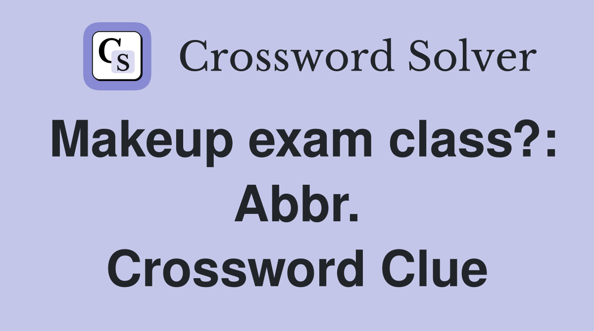 Makeup exam class?: Abbr. Crossword Clue