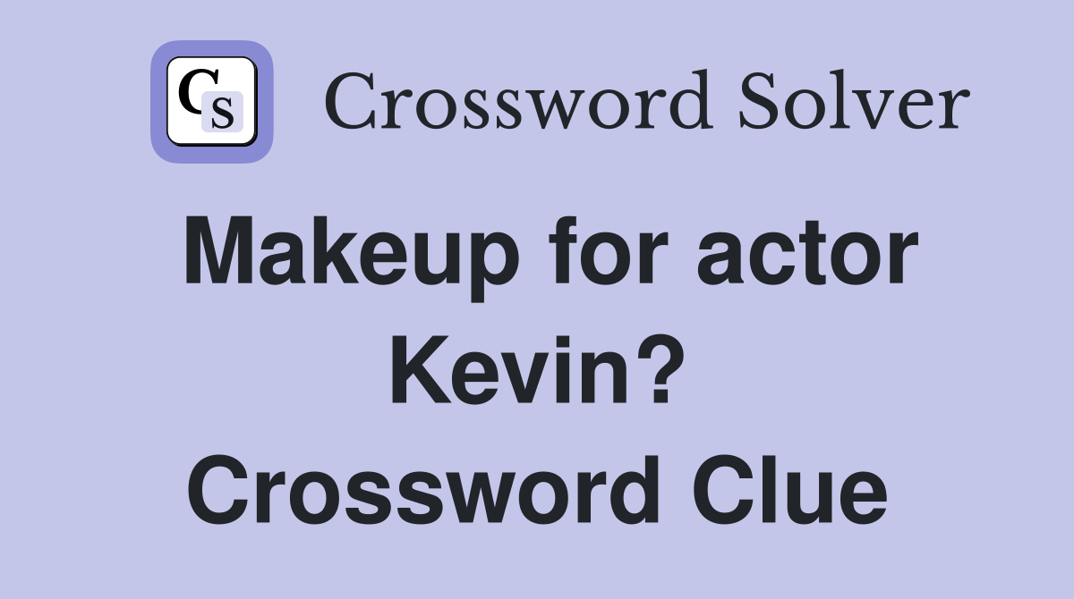 Makeup for actor Kevin? Crossword Clue