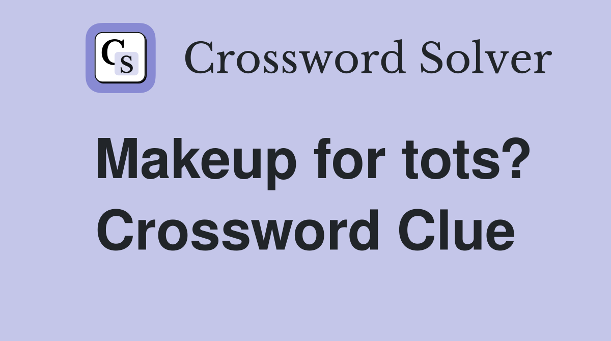 Makeup for tots? Crossword Clue
