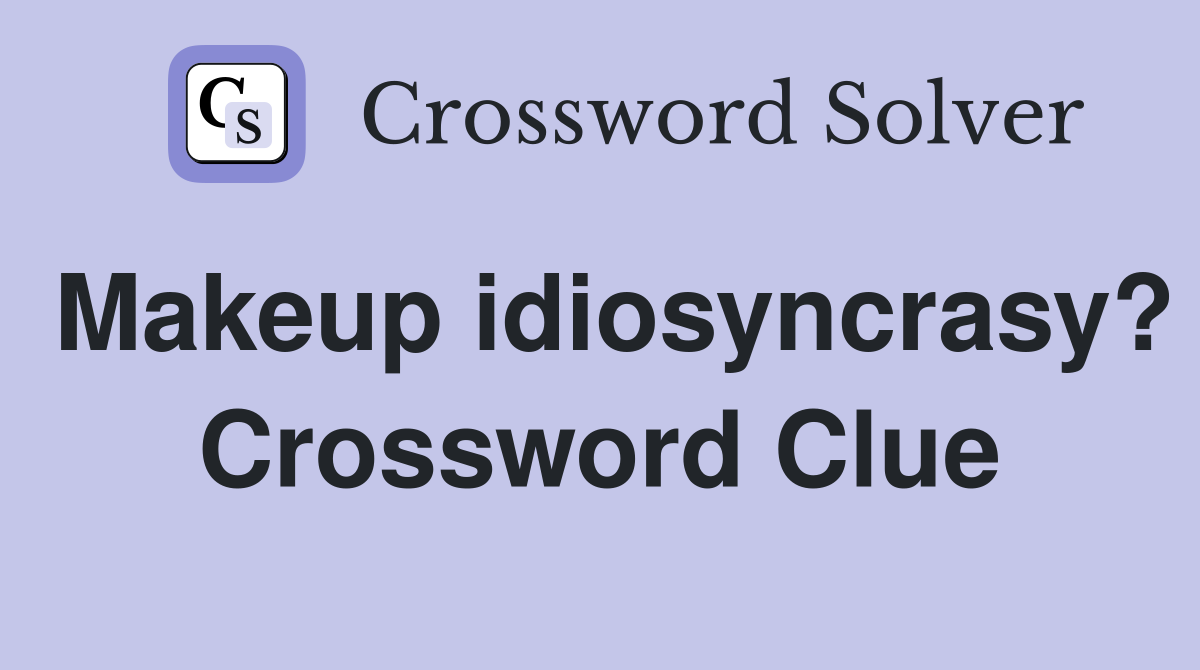 Makeup idiosyncrasy? Crossword Clue