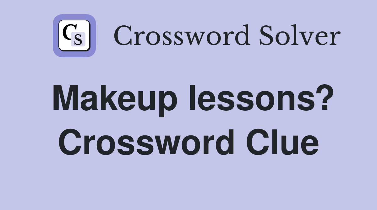 Makeup lessons? Crossword Clue