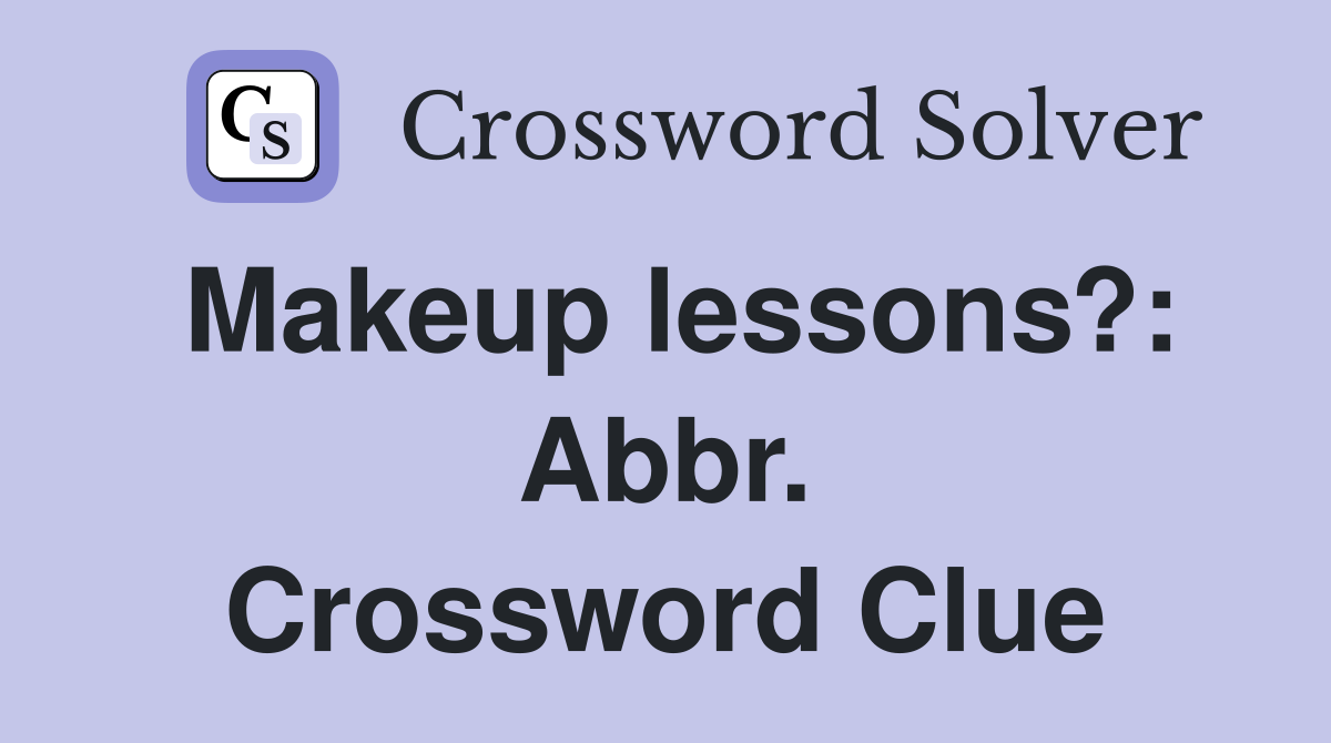 Makeup lessons?: Abbr. Crossword Clue