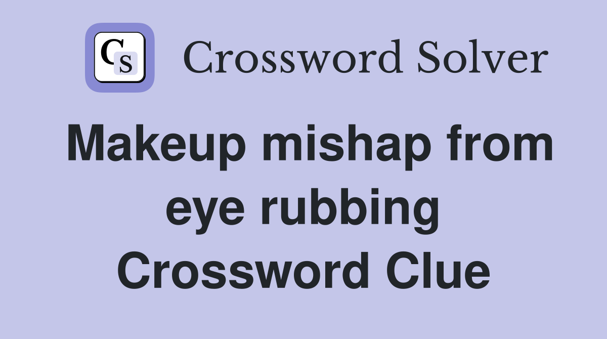 Makeup mishap from eye rubbing Crossword Clue