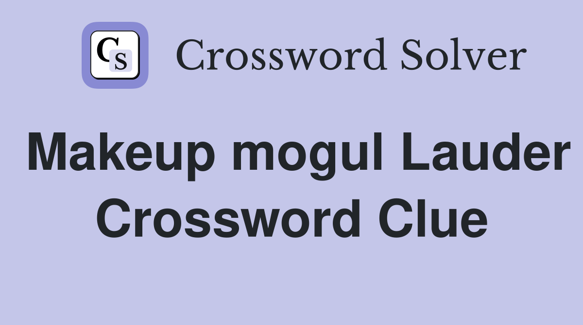 Makeup mogul Lauder Crossword Clue