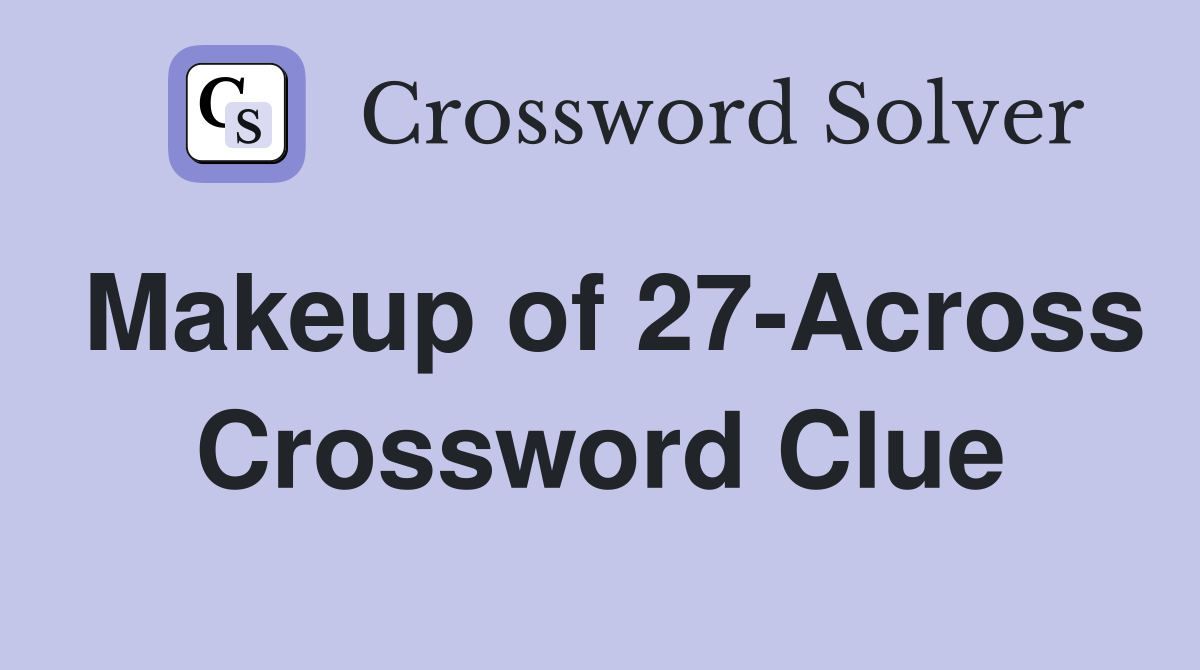 Makeup of 27-Across Crossword Clue