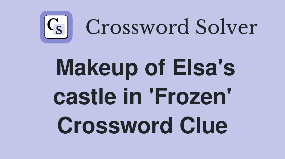 Makeup of Elsa's castle in 'Frozen' Crossword Clue
