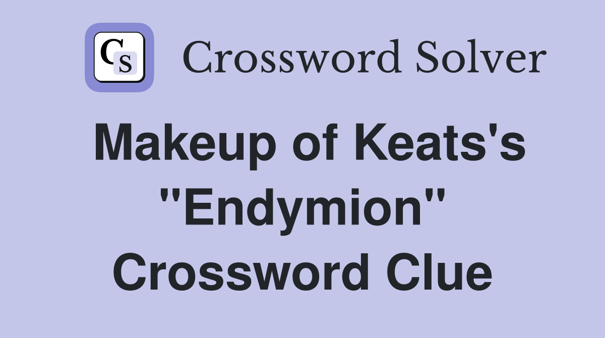 Makeup of Keats's "Endymion" Crossword Clue