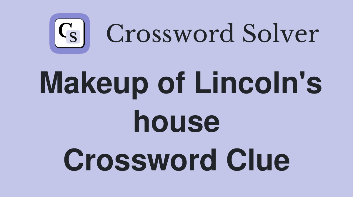 Makeup of Lincoln's house Crossword Clue