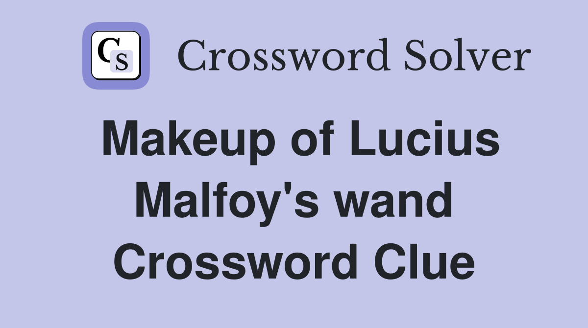 Makeup of Lucius Malfoy's wand Crossword Clue