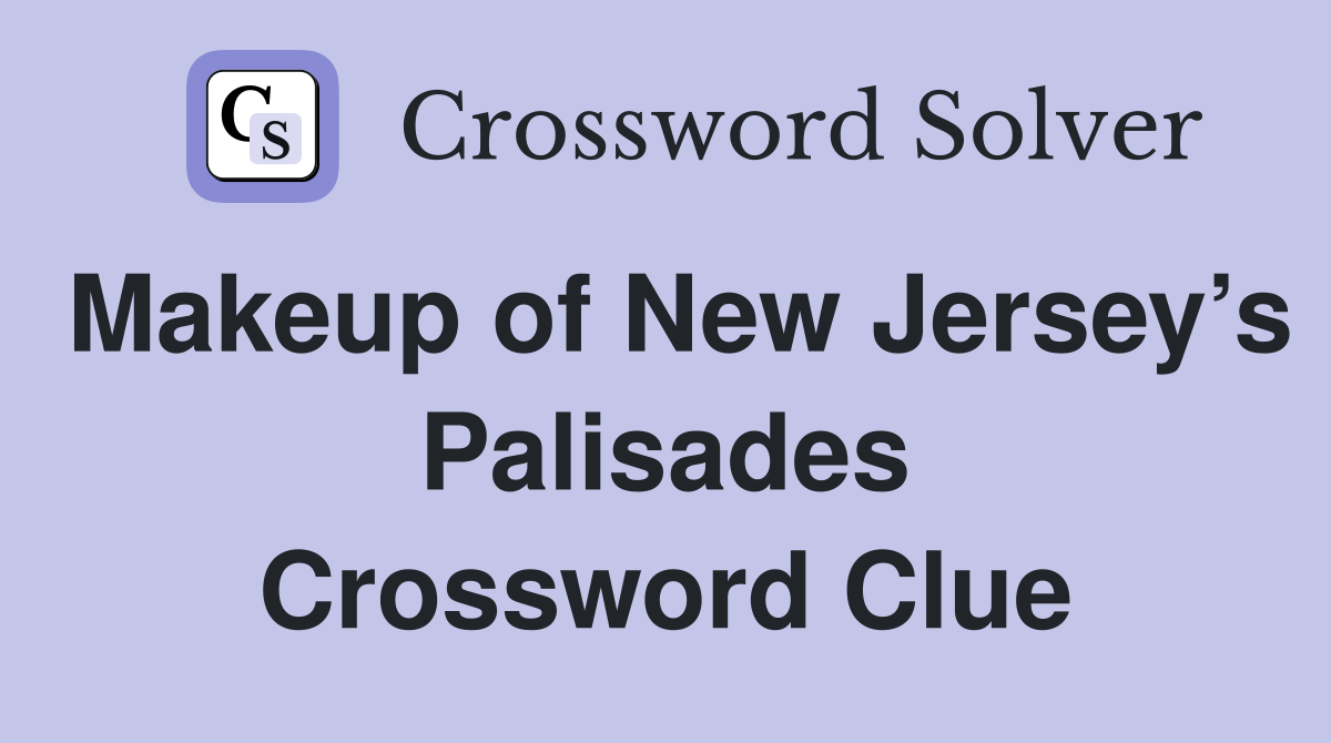 Makeup of New Jersey’s Palisades Crossword Clue
