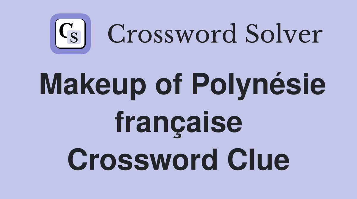 Makeup of Polynésie française Crossword Clue