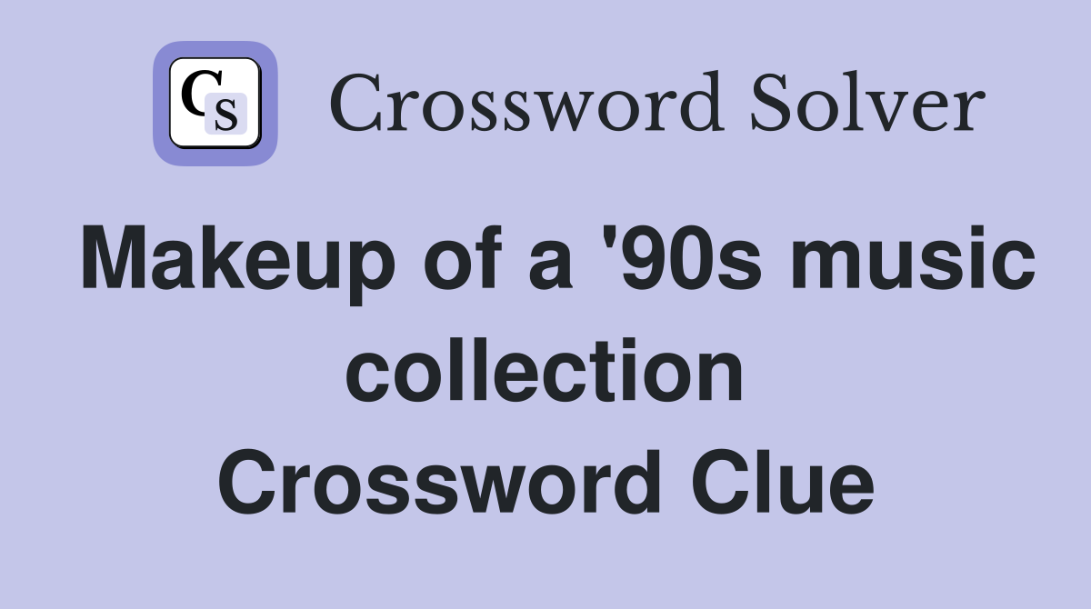 Makeup of a '90s music collection Crossword Clue