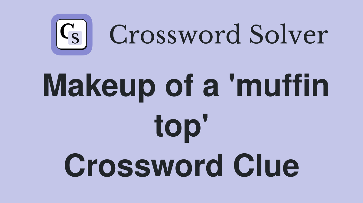 Makeup of a 'muffin top' Crossword Clue