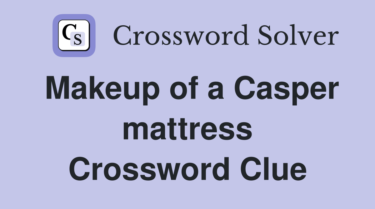 Makeup of a Casper mattress Crossword Clue