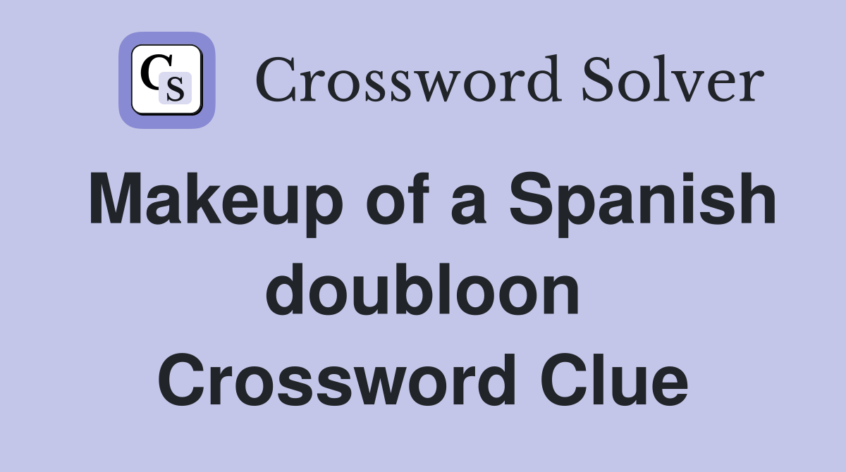 Makeup of a Spanish doubloon Crossword Clue