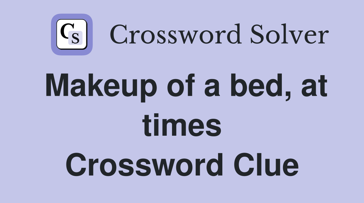 Makeup of a bed, at times Crossword Clue