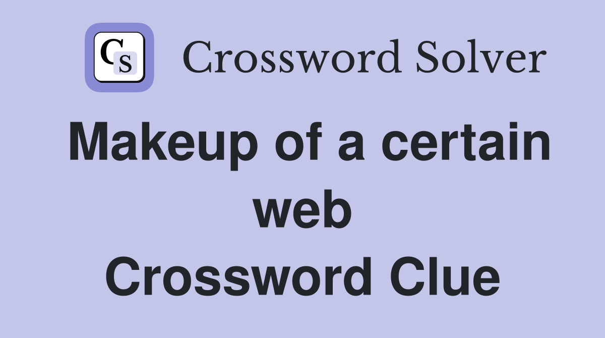 Makeup of a certain web Crossword Clue
