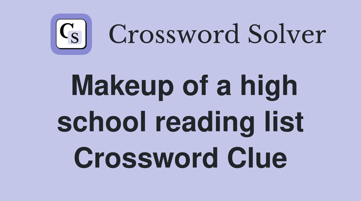 Makeup of a high school reading list Crossword Clue