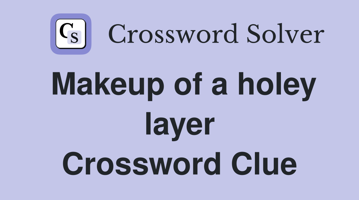 Makeup of a holey layer Crossword Clue