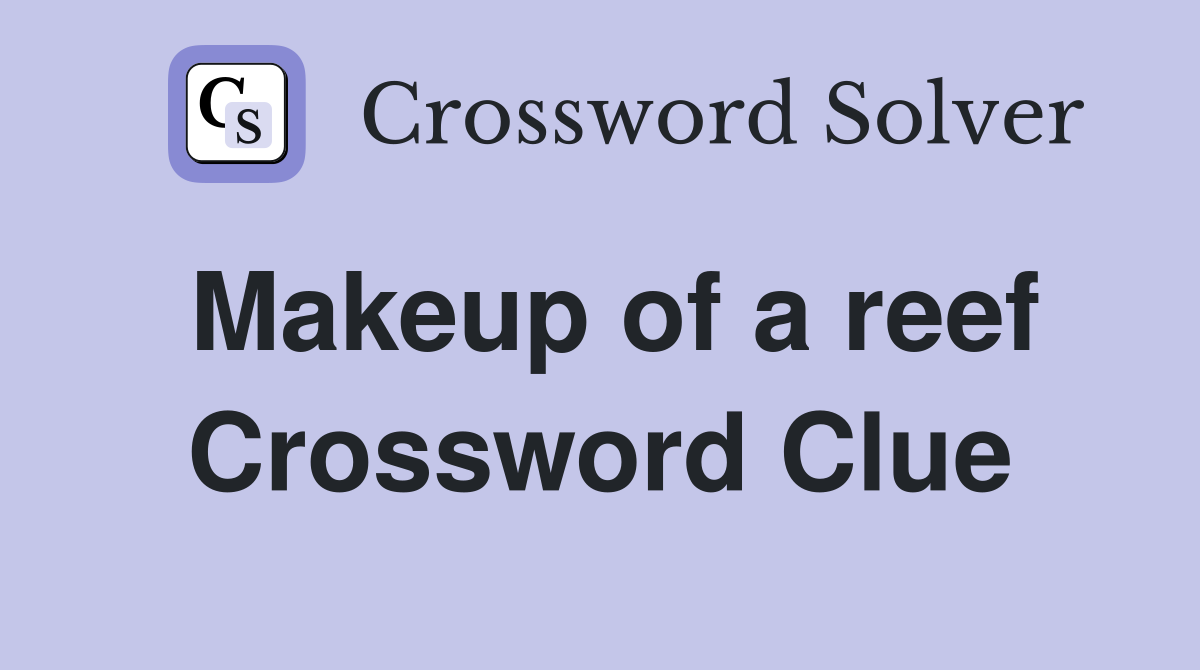 Makeup of a reef Crossword Clue