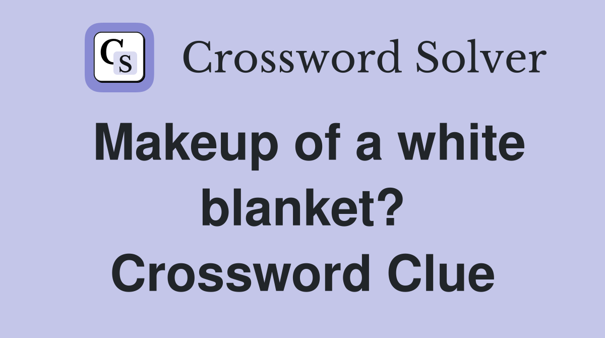 Makeup of a white blanket? Crossword Clue