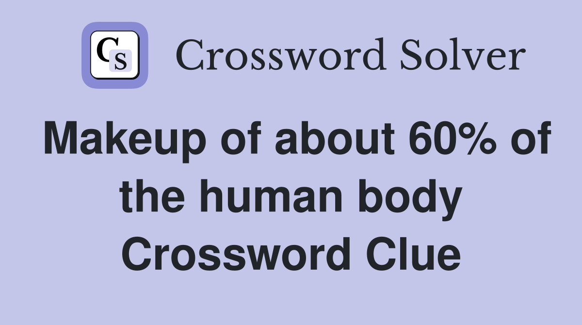 Makeup of about 60% of the human body Crossword Clue