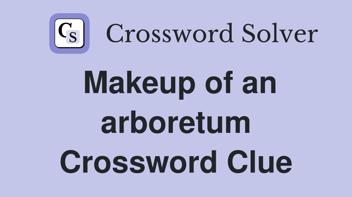 Makeup of an arboretum Crossword Clue