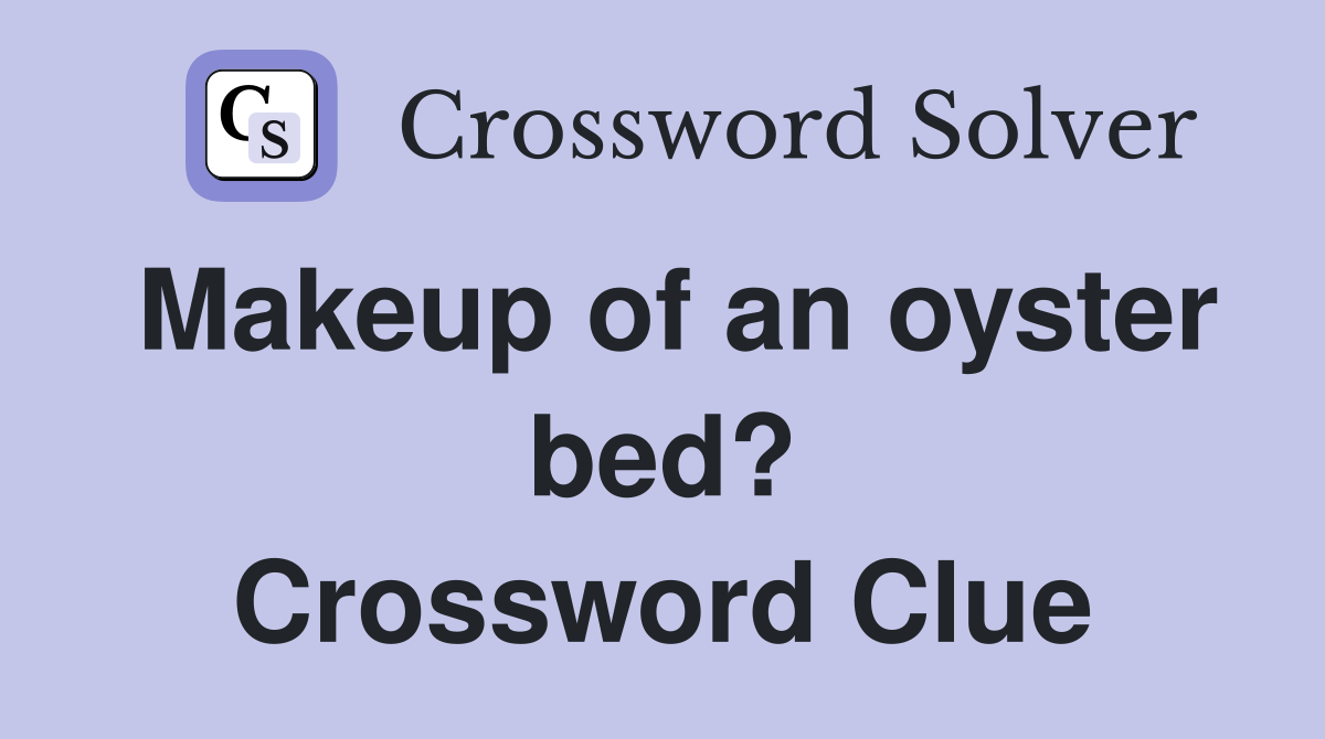 Makeup of an oyster bed? Crossword Clue