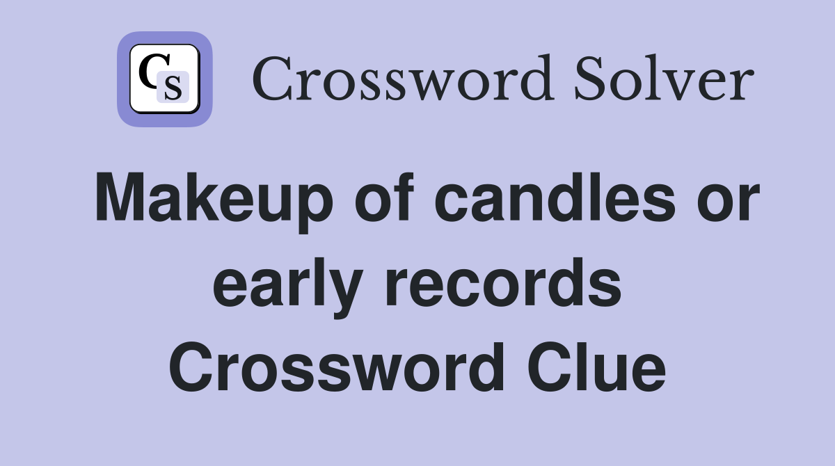 Makeup of candles or early records Crossword Clue