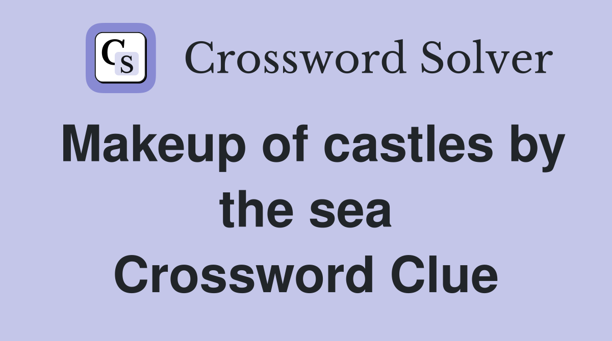 Makeup of castles by the sea Crossword Clue