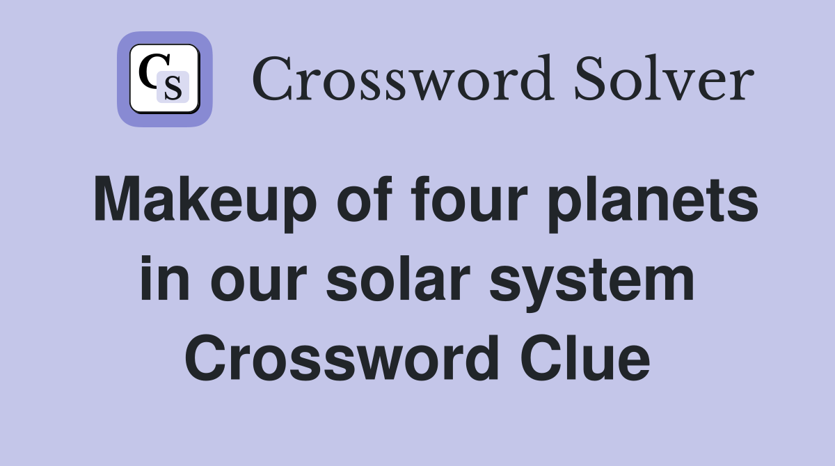 Makeup of four planets in our solar system Crossword Clue