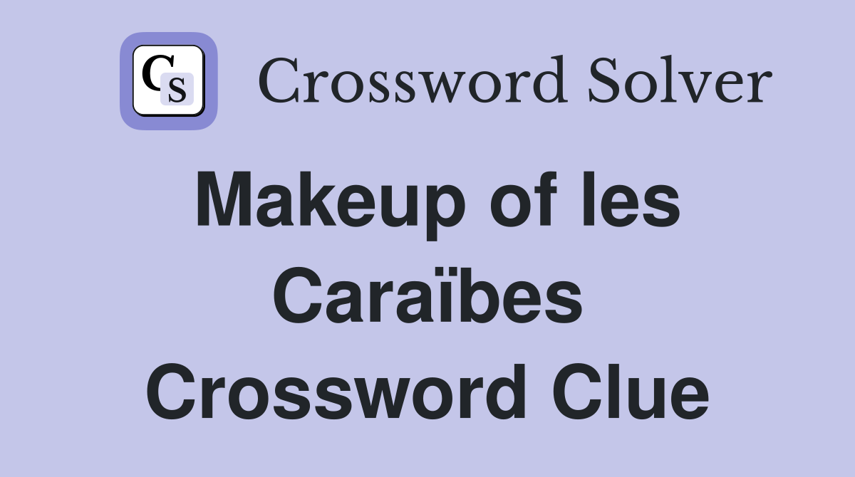 Makeup of les Caraïbes Crossword Clue