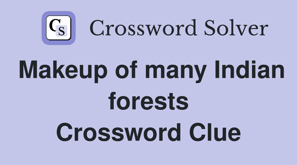 Makeup of many Indian forests Crossword Clue