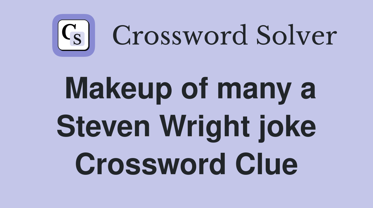 Makeup of many a Steven Wright joke Crossword Clue