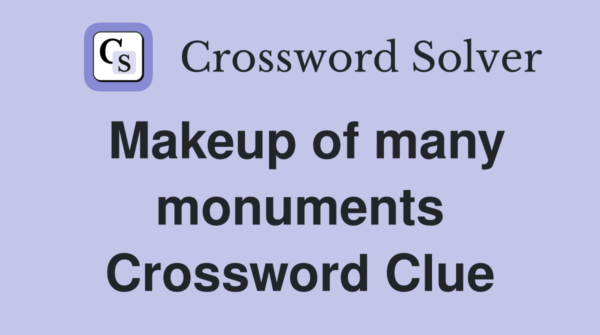 Makeup of many monuments Crossword Clue