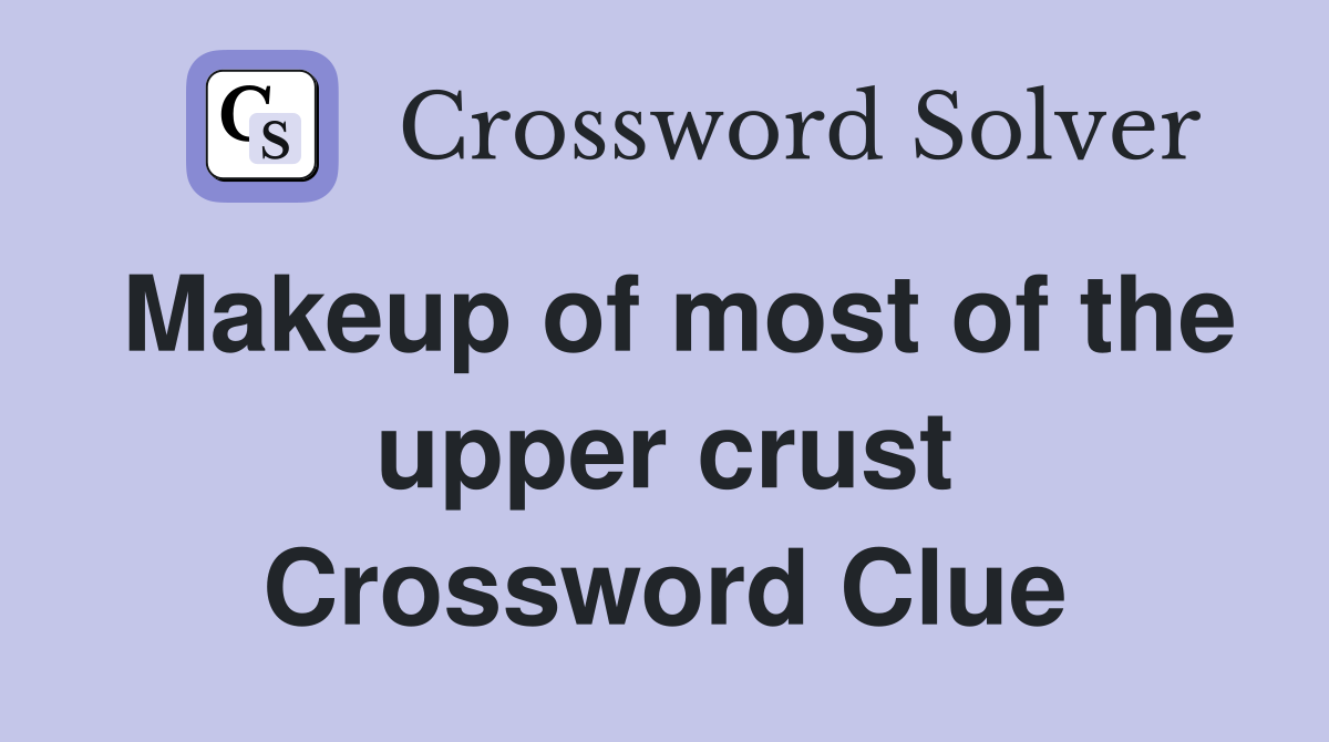 Makeup of most of the upper crust Crossword Clue