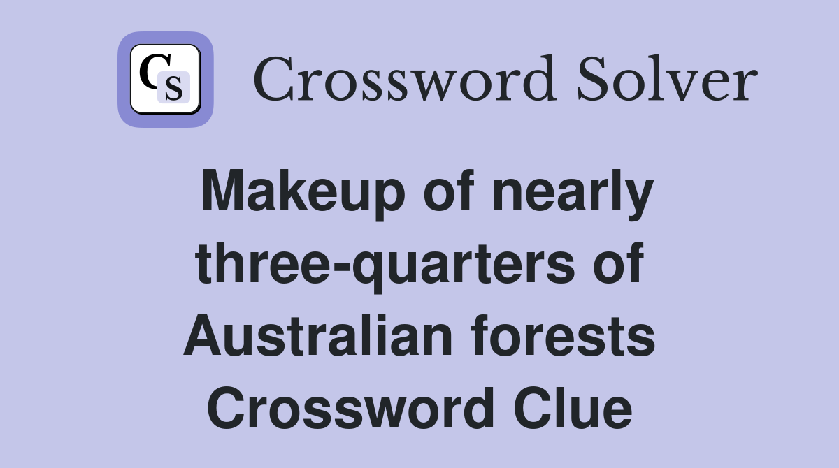 Makeup of nearly three-quarters of Australian forests Crossword Clue